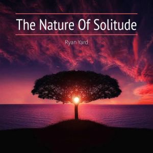 Yard, Ryan - The Nature Of Solitude