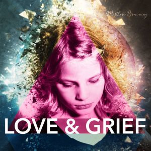 Browning, Matthew - Love & Grief